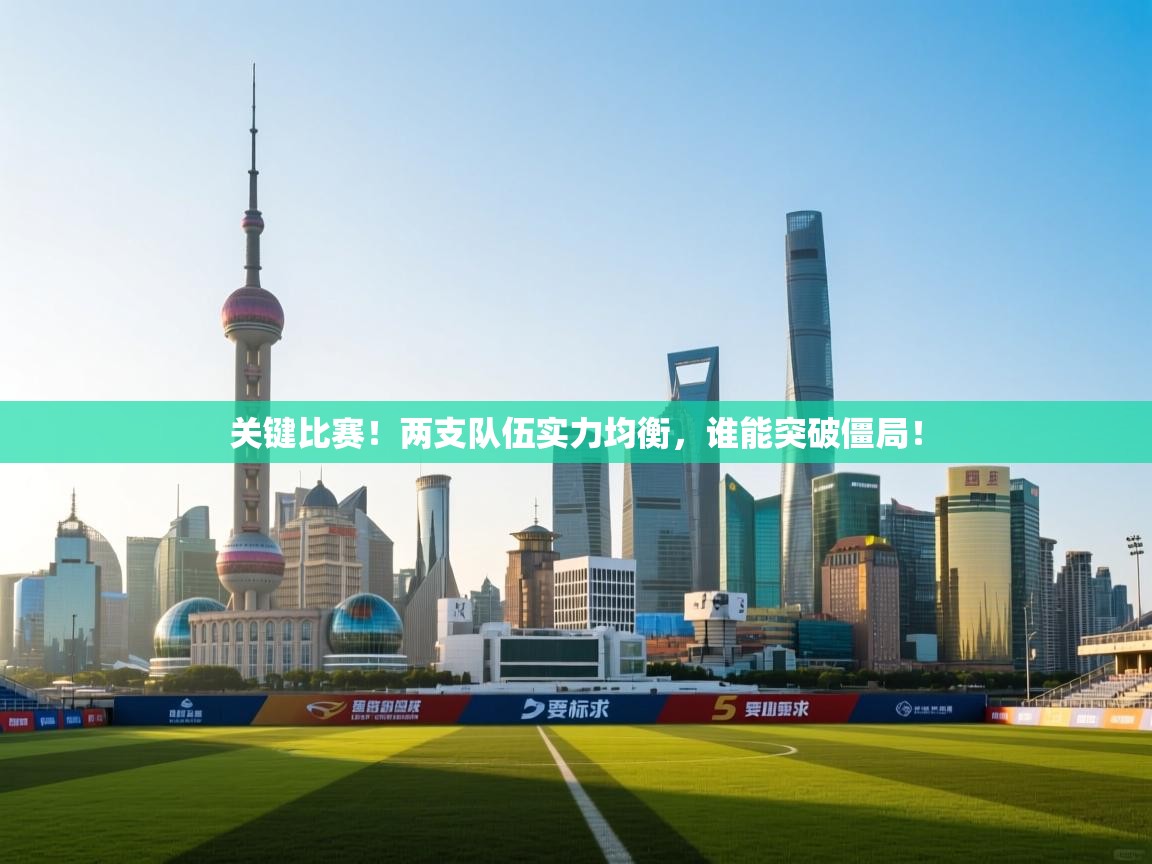 关键比赛！两支队伍实力均衡，谁能突破僵局！  第2张